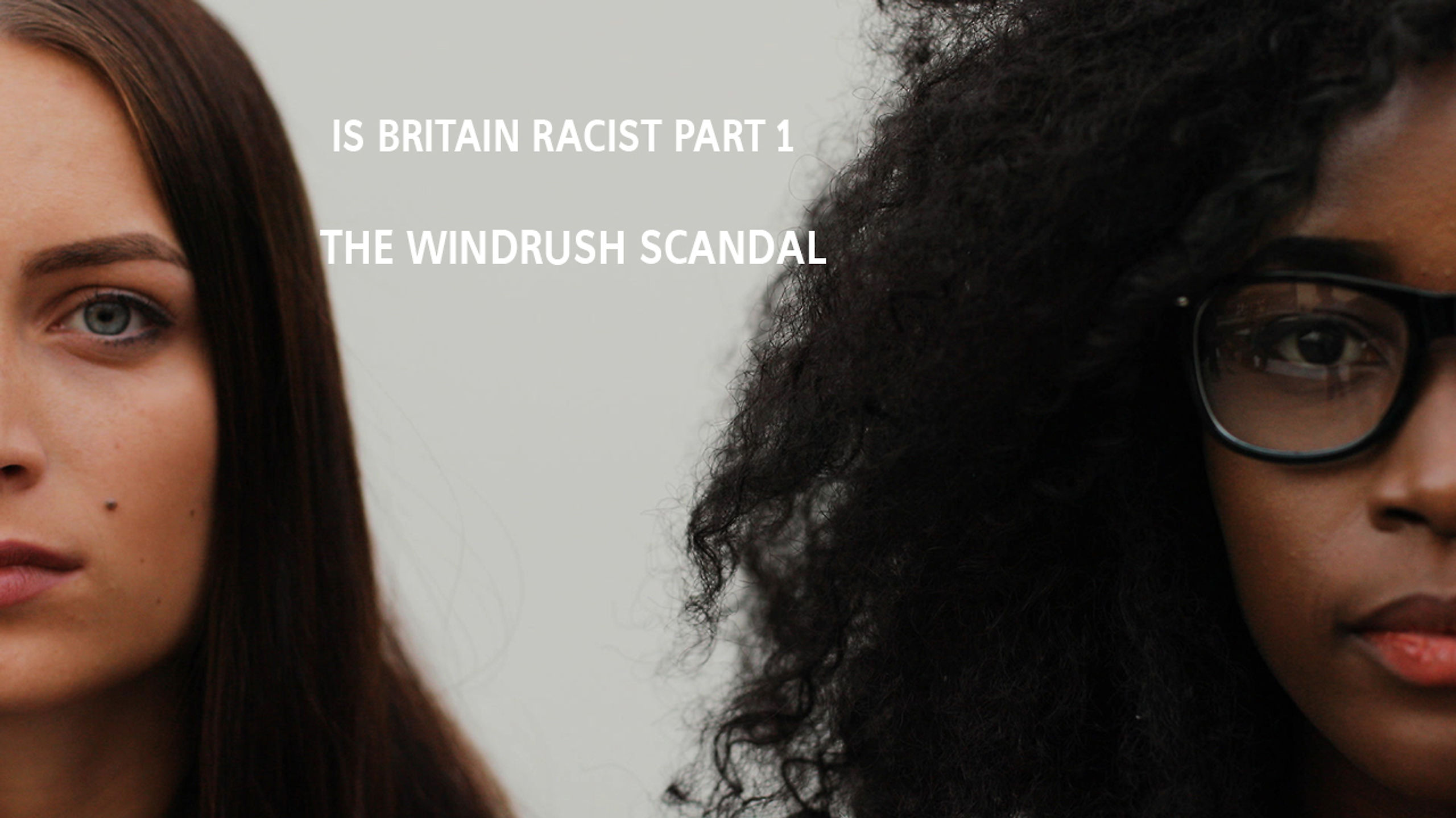 Is Britain racist? - Part 1 - The Windrush scandal
